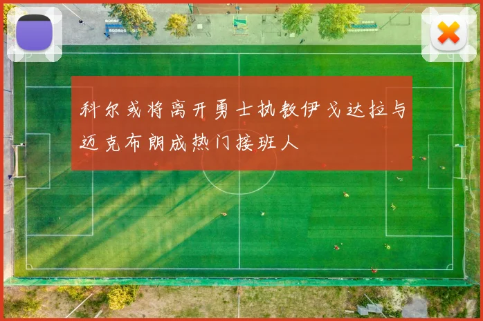 科尔或将离开勇士执教伊戈达拉与迈克布朗成热门接班人