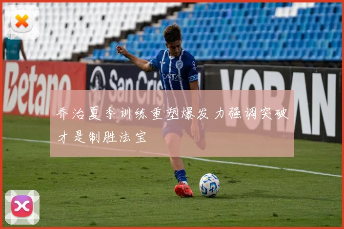 乔治夏季训练重塑爆发力强调突破才是制胜法宝