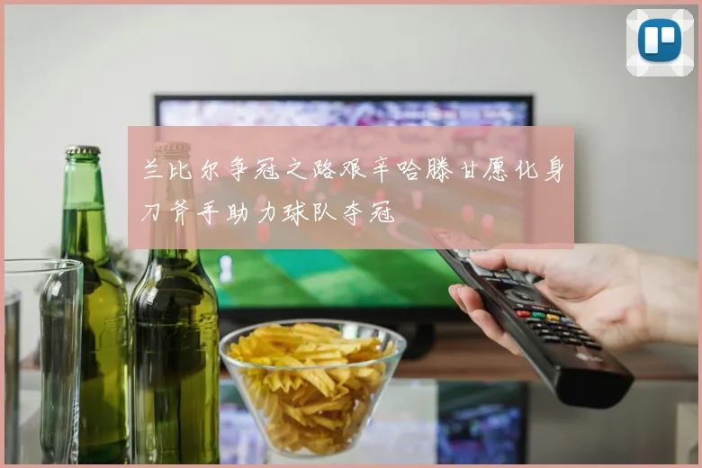 兰比尔争冠之路艰辛哈滕甘愿化身刀斧手助力球队夺冠